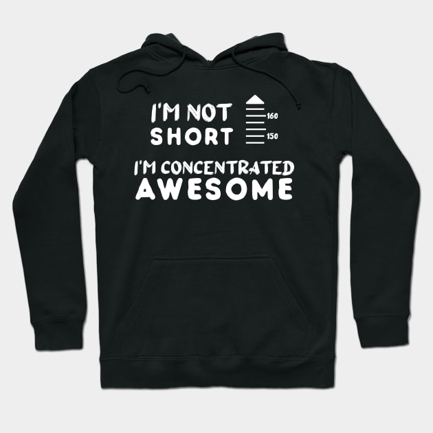 I am Not Short I am Concentrated Awesome Funny Quote Hoodie by atlShop